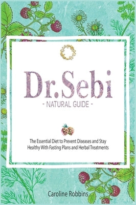 Dr. Sebi Natural Guide ( Plant Based Diet ) by Robbins, Caroline