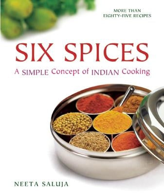 Six Spices: A Simple Concept of Indian Cooking by Saluja, Neeta