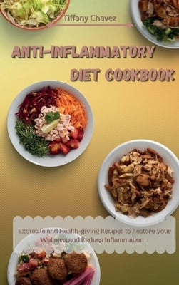Anti-Inflammatory Diet Cookbook: Exquisite and Health-giving Recipes to Restore your Wellness and Reduce Inflammation by Chavez, Tiffany