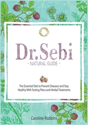 Dr. Sebi Natural Guide ( Diet ) by Robbins, Caroline