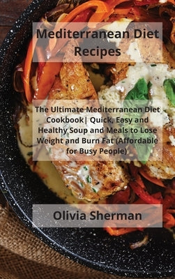 Mediterranean Diet Recipes: The Ultimate Mediterranean Diet Cookbook Quick, Easy and Healthy Soup and Meals to Lose Weight and Burn Fat (Affordabl by Sherman, Olivia