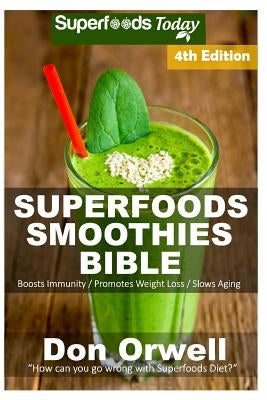 Superfoods Smoothies Bible: Over 180 Quick & Easy Gluten Free Low Cholesterol Whole Foods Blender Recipes full of Antioxidants & Phytochemicals by Orwell, Don