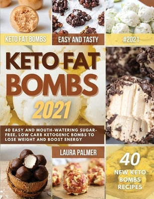 Keto Fat Bombs 2021: 40 Easy and Mouth-Watering Sugar-Free, Low Carb Ketogenic Bombs to Lose Weight and Boost Energy by Palmer, Laura