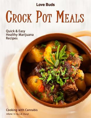 Love Buds Crock Pot Meals: Quick & Easy Healthy Marijuana Recipes by Cheryl, L. B.