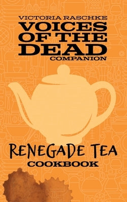 The Renegade Tea Cookbook by Raschke, Victoria