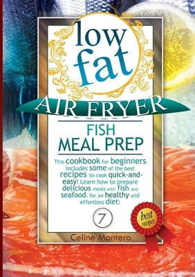 Low Fat Air Fryer Fish Meal Prep: This cookbook for beginners includes some of the best recipes to cook quick-and-easy! Learn how to prepare delicious by Montero, Celine