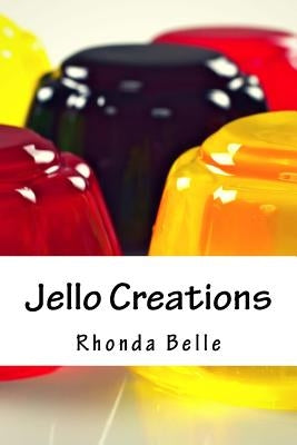 Jello Creations: 60 Simple &#Delish Gelatin Recipes by Belle, Rhonda