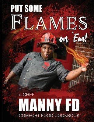 Put Some Flames on Em!: A Chef Manny FD Comfort Food Cookbook by Washington, Emanuel, Jr.