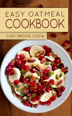 Easy Oatmeal Cookbook by Maggie Chow, Chef