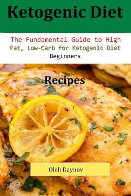 Ketogenic Diet Recipes: The Fundamental Guide to High Fat, Low-Carb for Ketogen by Daynov, Oleh