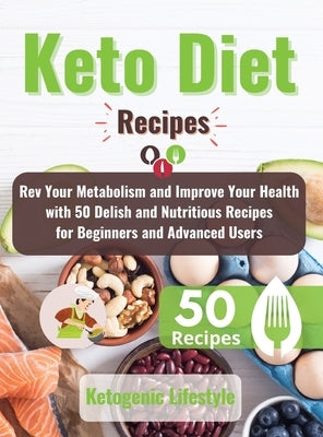 Keto Diet Recipes: Rev Your Metabolism and Improve Your Health with 50 Delish and Nutritious Recipes for Beginners and Advanced Users by Ketogenic Lifestyle