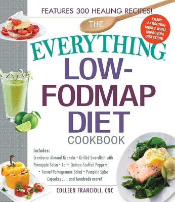 The Everything Low-Fodmap Diet Cookbook: Includes Cranberry Almond Granola, Grilled Swordfish with Pineapple Salsa, Latin Quinoa-Stuffed Peppers, Fenn by Francioli, Colleen
