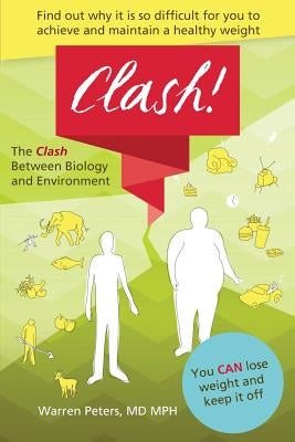 The Clash: Between Biology and Environment: Why It Is Difficult to Achieve and Maintain a Healthy Weight by Peters, MD Mph Warren