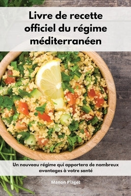 Livre de recette officiel du régime méditerranéen: Un nouveau régime qui apportera de nombreux avantages à votre santé. Mediterranean Diet Recipes (Fr by Piaget, Manon