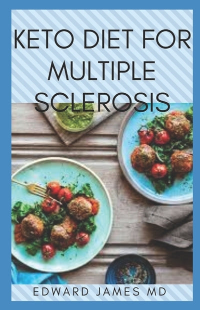 Keto Diet for Multiple Sclerosis: The Ultimate Guide To Using Keto Diet For Multiple Sclerosis With Meal Plan by James MD, Edward
