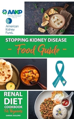 Renal Diet Cookbook for Beginners: A Practical Guide To a Renal Diet, Low Potassium, The Low Sodium, Healthy Kidney Cookbook + Delicious Recipes; 4-We by Gullons, Samuel