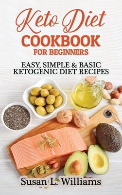 Keto Diet Cookbook For Beginners: Easy, Simple & Basic Ketogenic Diet Recipes by Williams, Susan L.