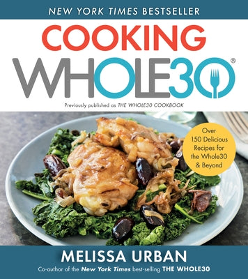 Cooking Whole30: Over 150 Delicious Recipes for the Whole30 & Beyond by Hartwig Urban, Melissa