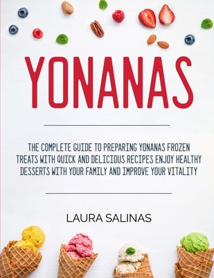 Yonanas: The Complete Guide to Preparing Yonanas Frozen Treats with Quick and Delicious Recipes Enjoy Healthy Desserts with You by Salinas, Laura