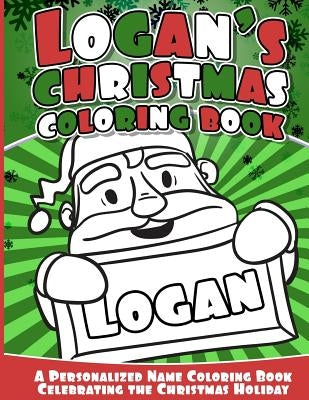 Logan's Christmas Coloring Book: A Personalized Name Coloring Book Celebrating the Christmas Holiday by Books, Logan