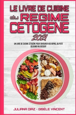 Le Livre De Cuisine Du Régime Cétogène 2021: Un Livre De Cuisine Cétogène Pour Savourer Vos Repas, Du Petit-Déjeuner Au Dessert (Keto Diet Recipes Coo by Diaz, Juliana