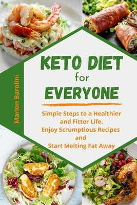 Keto Diet for Everyone: Simple Steps to a Healthier and Fitter Life. Enjoy Scrumptious Recipes and Start Melting Fat Away by Bartolini, Marion