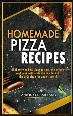 Homemade Pizza Recipes: Full of tasty and delicious recipes, this complete and detailed cookbook will teach you how to make the best pizza for by de Stefano, Antonio