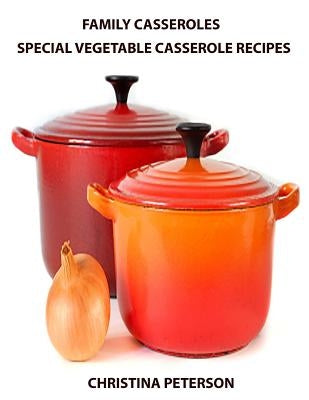 Family Casseroles, Special Vegetable Casserole Recipes: Every title has a space for notes, Squash casseroles, Sweet Potato Casseroles, Onion Casserole by Peterson, Christina