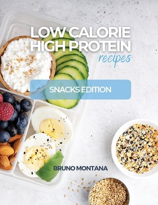 Low Calorie High-Protein Recipes: Snacks Edition by Bruno Montana