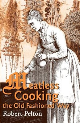Meatless Cooking the Old Fashioned Way by Pelton, Robert W.