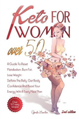 Keto For Women Over 50 - 2nd edition: A Guide To Reset Metabolism, Burn Fat, Lose Weight, Deflate The Belly, Get Body Confidence And Boost Your Energy by Hamilton, Glenda