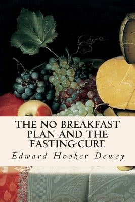 The No Breakfast Plan and the Fasting-Cure by Dewey, Edward Hooker