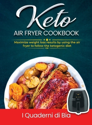 Keto Air Fryer Cookbook: Maximize weight loss results by using the air fryer to follow the ketogenic diet by I Quaderni Di Bia