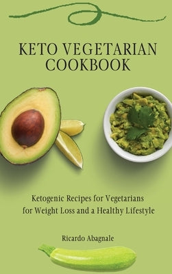 Keto Vegetarian Cookbook: Ketogenic Recipes for Vegetarians for Weight Loss and a Healthy Lifestyle by Abagnale, Ricardo