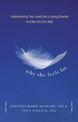 Why She Feels Fat: Understanding Your Loved Oneas Eating Disorder and How You Can Help by Paulson, Tony