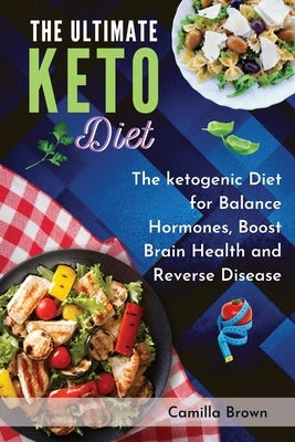 The Ultimate Keto Diet: The ketogenic Diet for Balance Hormones, Boost Brain Health, and Reverse Disease by Brown, Camilla