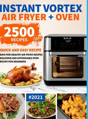 Instant Vortex Air Fryer Oven Cookbook for Beginners: 2500 Quick and Easy Recipe Days for Healthy Fried and Baked Delicious Meals for Beginners 