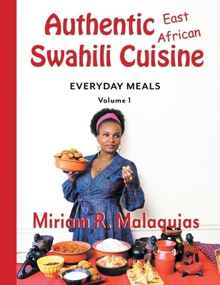Authentic East African Swahili Cuisine: Everyday Meals by Malaquias, Miriam R.