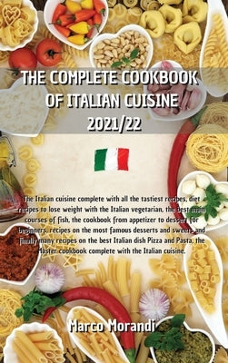 The Complete Cookbook of Italian Cuisine 2021/22: All the tastiest recipes on Pizza and Pasta, The complete recipe book where I reveal all the secrets by Marco Morandi