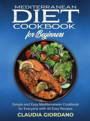 Mediterranean Diet Cookbook for Beginners: Simple and Easy Mediterranean Cookbook for Everyone with 40 Easy Recipe by Giordano, Claudia