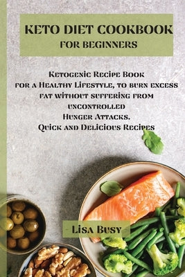 Keto Diet Cookbook for Beginners: Ketogenic Recipe Book for a Healthy Lifestyle, to burn excess fat without suffering from uncontrolled Hunger Attacks by Busy, Lisa