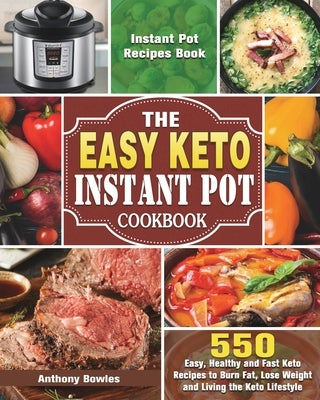 The Easy Keto Instant Pot Cookbook: 550 Easy, Healthy and Fast Keto Recipes to Burn Fat, Lose Weight and Living the Keto Lifestyle (Instant Pot Recipe by Bowles, Anthony