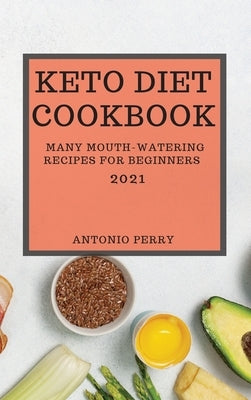 Keto Diet Cookbook 2021: Many Mouth-Watering Recipes for Beginners by Perry, Antonio