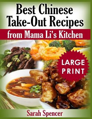 Best Chinese Take-out Recipes from Mama Li's Kitchen ***Large Print Color Edition*** by Spencer, Sarah