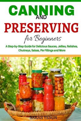 Canning and Preserving for Beginners: A Step-by-Step Guide for Delicious Sauces, by Tenon, Sarah