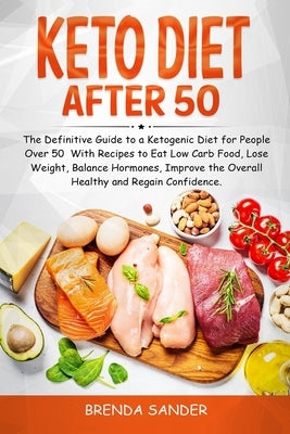 Keto Diet After 50: The Definitive Guide to a Ketogenic Diet for People Over 50 With Recipes to Eat Low Carb Food, Lose Weight, Balance Ho by Sander, Brenda