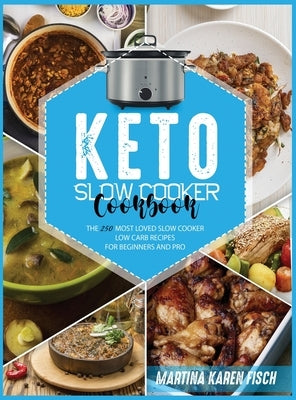 Keto Slow Cooker Cookbook: The 250 Most Loved Slow Cooker Low Carb Recipes for Beginners and Pro by Fisch, Martina Karen