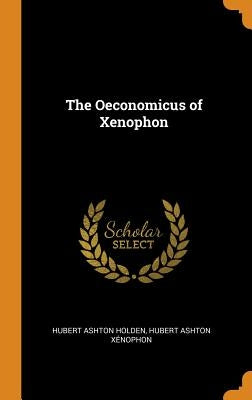 The Oeconomicus of Xenophon by Holden, Hubert Ashton