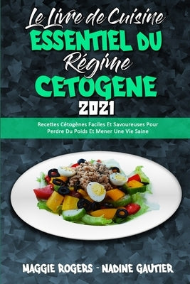 Le Livre De Cuisine Essentiel Du Régime Cétogène 2021: Recettes Cétogènes Faciles Et Savoureuses Pour Perdre Du Poids Et Mener Une Vie Saine (The Esse by Rogers, Maggie