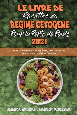 Le Livre De Recettes Du Régime Cétogène Pour Perdre Du Poids 2021: Livre De Recettes Étape Par Étape, Sans Glucides Ni Gluten, Pour Le Régime Cétogène by Brooks, Amanda